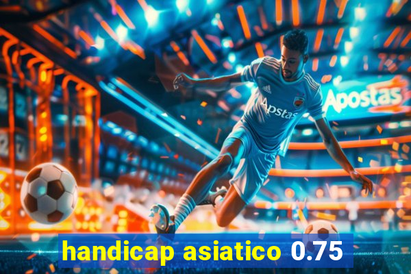 handicap asiatico 0.75